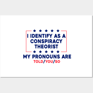 I Identify As A Conspiracy Theorist My Pronoun Are Told You So Posters and Art